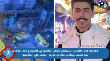 محاكمة قاتل الطالب السعودي محمد القاسم في كامبريدج تحدد موعدها بعد كشف بريطانيا حقائق جديدة – تعرف على التفاصيل